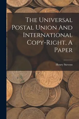 L'Union postale universelle et le droit d'auteur international, un document - The Universal Postal Union And International Copy-right, A Paper