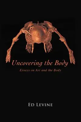 Uncovering the Body : essais sur l'art et le corps - Uncovering the Body: essays on art and the body