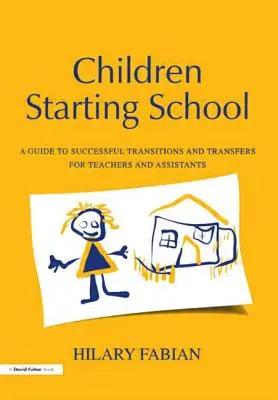 Les enfants qui commencent l'école : Un guide pour des transitions et des transferts réussis à l'intention des enseignants et des assistants - Children Starting School: A Guide to Successful Transitions and Transfers for Teachers and Assistants