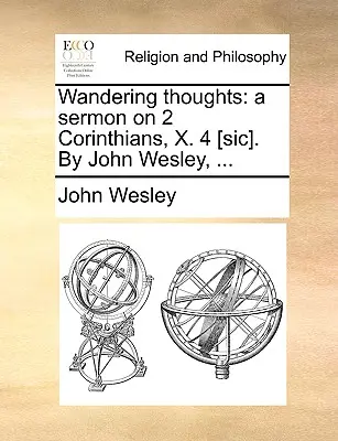 Les pensées errantes : un sermon sur 2 Corinthiens, X. 4 [sic]. Par John Wesley, ... - Wandering thoughts: a sermon on 2 Corinthians, X. 4 [sic]. By John Wesley, ...