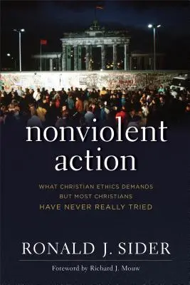 L'action non violente : Ce que l'éthique chrétienne exige mais que la plupart des chrétiens n'ont jamais vraiment essayé - Nonviolent Action: What Christian Ethics Demands But Most Christians Have Never Really Tried