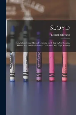 Sloyd ; or, Educational Manual Training With Paper, Cardboard, Wood, and Iron for Primary, Grammar, and High Schools (en anglais seulement) - Sloyd; or, Educational Manual Training With Paper, Cardboard, Wood, and Iron for Primary, Grammar, and High Schools
