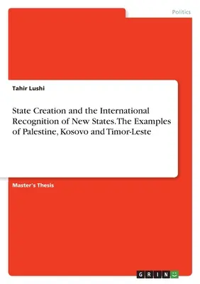 La création d'un État et la reconnaissance internationale des nouveaux États. Les exemples de la Palestine, du Kosovo et du Timor-Leste - State Creation and the International Recognition of New States. The Examples of Palestine, Kosovo and Timor-Leste