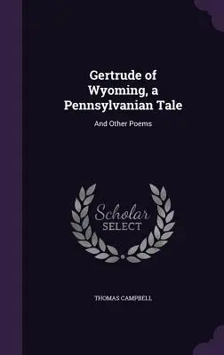 Gertrude du Wyoming, un conte pennsylvanien : Et autres poèmes - Gertrude of Wyoming, a Pennsylvanian Tale: And Other Poems