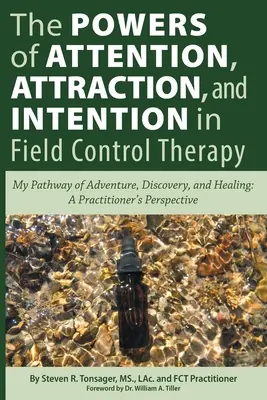 Les pouvoirs de l'attention, de l'attraction et de l'intention dans la thérapie du contrôle du champ : Mon chemin d'aventure, de découverte et de guérison : Les pouvoirs de l'attention, de l'attraction et de l'intention - The Powers of Attention, Attraction, and Intention In Field Control Therapy: My Pathway of Adventure, Discovery, and Healing: A Practioner's Perspecti