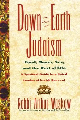 Le judaïsme terre-à-terre : La nourriture, l'argent, le sexe et le reste de la vie - Down-To-Earth Judaism: Food, Money, Sex, and the Rest of Life