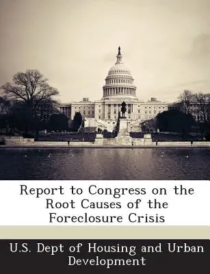 Rapport au Congrès sur les causes profondes de la crise des saisies immobilières - Report to Congress on the Root Causes of the Foreclosure Crisis