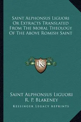 Saint Alphonse de Liguori ou extraits traduits de la théologie morale du susdit saint romain - Saint Alphonsus Liguori Or Extracts Translated From The Moral Theology Of The Above Romish Saint