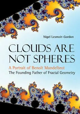 Les nuages ne sont pas des sphères : Un portrait de Benoît Mandelbrot, le père fondateur de la géométrie fractale - Clouds Are Not Spheres: A Portrait of Benoit Mandelbrot, the Founding Father of Fractal Geometry