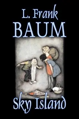 Sky Island par L. Frank Baum, Fiction, Fantaisie, Contes de fées, Contes populaires, Légendes et Mythologie - Sky Island by L. Frank Baum, Fiction, Fantasy, Fairy Tales, Folk Tales, Legends & Mythology