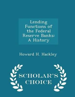 Les fonctions de prêt des banques fédérales de réserve : A History - Scholar's Choice Edition - Lending Functions of the Federal Reserve Banks: A History - Scholar's Choice Edition