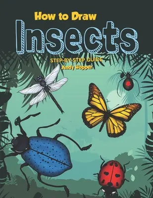 Comment dessiner les insectes étape par étape : Le meilleur livre de dessin d'insectes pour vous et vos enfants - How to Draw Insects Step-by-Step Guide: Best Insect Drawing Book for You and Your Kids