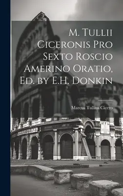 M. Tullii Ciceronis Pro Sexto Roscio Amerino Oratio, Ed. par E.H. Donkin - M. Tullii Ciceronis Pro Sexto Roscio Amerino Oratio, Ed. by E.H. Donkin