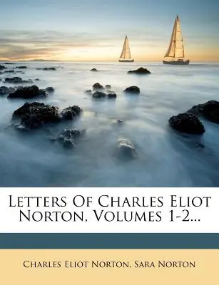 Lettres de Charles Eliot Norton, volumes 1-2... - Letters Of Charles Eliot Norton, Volumes 1-2...