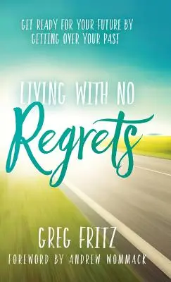 Vivre sans regrets : Se préparer à l'avenir en surmontant son passé - Living with No Regrets: Get Ready for Your Future by Getting Over Your Past