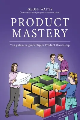 Maîtrise du produit : De la bonne à la très bonne maîtrise du produit - Product Mastery: Von gutem zu groartigem Product Ownership