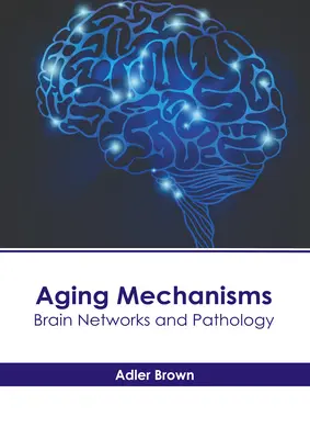 Mécanismes du vieillissement : Réseaux cérébraux et pathologie - Aging Mechanisms: Brain Networks and Pathology