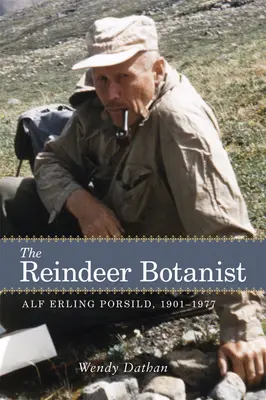 Le botaniste du renne : Alf Erling Porsild, 1901-1977 - The Reindeer Botanist: Alf Erling Porsild, 1901-1977