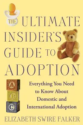 Le guide ultime de l'adoption : Tout ce qu'il faut savoir sur l'adoption nationale et internationale - The Ultimate Insider's Guide to Adoption: Everything You Need to Know about Domestic and International Adoption