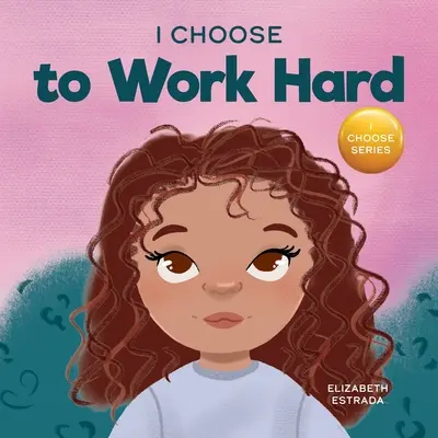 Je choisis de travailler dur : un livre d'images en rimes sur le travail acharné - I Choose to Work Hard: A Rhyming Picture Book About Working Hard