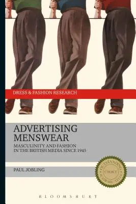 La publicité pour les vêtements masculins : Masculinité et mode dans les médias britanniques depuis 1945 - Advertising Menswear: Masculinity and Fashion in the British Media Since 1945