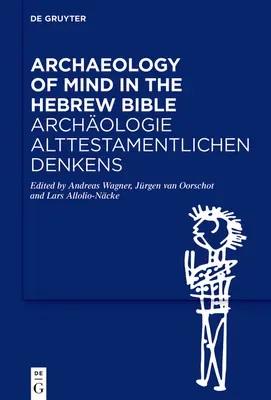 L'archéologie de l'esprit dans la Bible hébraïque / Archologie Alttestamentlichen Denkens - Archaeology of Mind in the Hebrew Bible / Archologie Alttestamentlichen Denkens