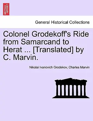 La chevauchée du colonel Grodekoff de Samarcande à Hérat ... [par C. Marvin. - Colonel Grodekoff's Ride from Samarcand to Herat ... [Translated] by C. Marvin.