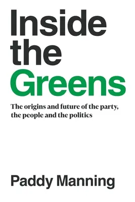 A l'intérieur des Verts : Les origines, l'avenir du parti, les gens et la politique - Inside the Greens: The Origins, the Future of the Party, the People and the Politics