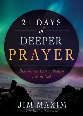 21 jours de prière plus profonde : Découvrez une vie extraordinaire en Dieu - 21 Days of Deeper Prayer: Discover an Extraordinary Life in God