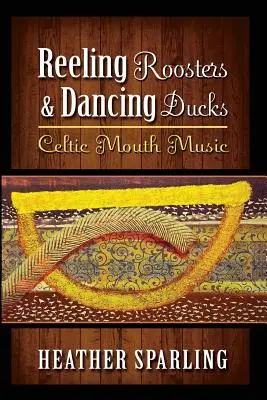 Les coqs qui tournent et les canards qui dansent : Musique celtique à bouche - Reeling Roosters & Dancing Ducks: Celtic Mouth Music