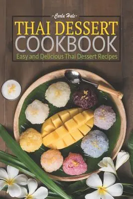 Thai Dessert Cookbook : Recettes de desserts thaïlandais faciles et délicieux - Thai Dessert Cookbook: Easy and Delicious Thai Dessert Recipes