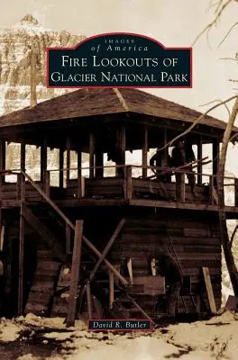 Les tours de guet du parc national des Glaciers - Fire Lookouts of Glacier National Park