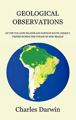 Observations géologiques sur les îles volcaniques et les parties de l'Amérique du Sud visitées pendant le voyage du HMS Beagle - Geological Observations on the Volcanic Islands and Parts of South America Visited During the Voyage of HMS Beagle