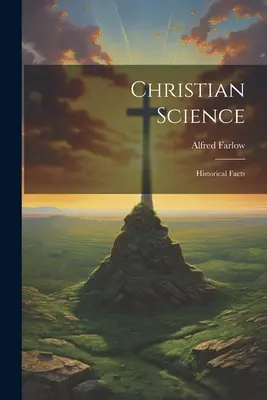 La science chrétienne : Faits historiques - Christian Science: Historical Facts