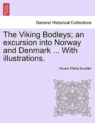 The Viking Bodleys ; An Excursion Into Norway and Denmark ... with Illustrations. - The Viking Bodleys; An Excursion Into Norway and Denmark ... with Illustrations.