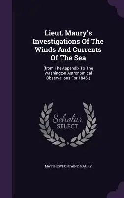 Les recherches du lieutenant Maury sur les vents et les courants de la mer : - Lieut. Maury's Investigations Of The Winds And Currents Of The Sea: