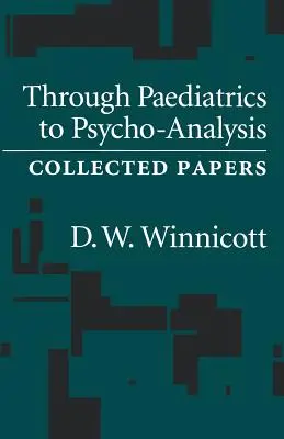 De la pédiatrie à la psychanalyse : Recueil d'articles - Through Pediatrics to Psycho-analysis: Collected Papers