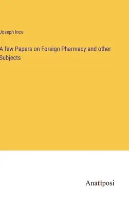 Quelques articles sur la pharmacie étrangère et d'autres sujets - A few Papers on Foreign Pharmacy and other Subjects