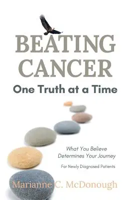 Vaincre le cancer une vérité à la fois : ce que vous croyez détermine votre parcours - Beating Cancer One Truth at a Time: What You Believe Determines Your Journey