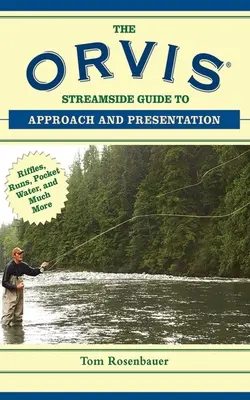 Le guide Orvis Streamside pour l'approche et la présentation : Riffles, Runs, Pocket Water, et bien plus encore - The Orvis Streamside Guide to Approach and Presentation: Riffles, Runs, Pocket Water, and Much More