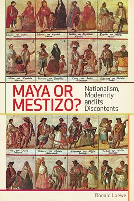 Maya ou Mestizo ? Nationalisme, modernité et mécontentements - Maya or Mestizo?: Nationalism, Modernity, and its Discontents