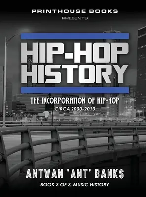 Histoire du Hip-Hop (Livre 3 sur 3) : L'incorporation du hip-hop : Circa 2000 -2010 - Hip-Hop History (Book 3 of 3): The Incorporation of Hip-Hop: Circa 2000 -2010