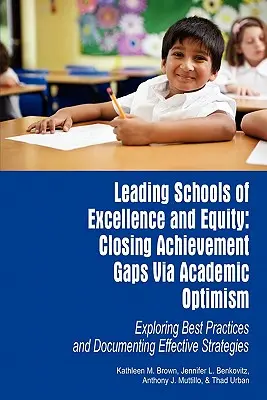 Diriger des écoles d'excellence et d'équité : Combler les écarts de réussite grâce à l'optimisme académique Explorer les meilleures pratiques et documenter les stratégies efficaces - Leading Schools of Excellence and Equity: Closing Achievement Gaps Via Academic Optimism Exploring Best Practices and Documenting Effective Strategies