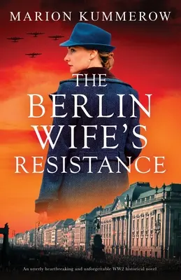 La résistance de l'épouse berlinoise : Un roman historique de la Seconde Guerre mondiale totalement déchirant et inoubliable. - The Berlin Wife's Resistance: An utterly heartbreaking and unforgettable WW2 historical novel