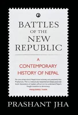 Batailles de la nouvelle République : une histoire contemporaine du Népal - Battles of the New Republic a Contemporary History of Nepal