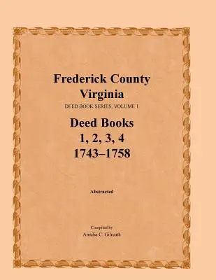 Comté de Frederick, Virginie, série de livres d'actes, volume 1, livres d'actes 1, 2, 3, 4 : 1743-1758 - Frederick County, Virginia, Deed Book Series, Volume 1, Deed Books 1, 2, 3, 4: 1743-1758