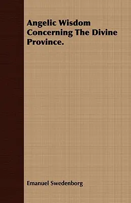 Sagesse angélique concernant la province divine. - Angelic Wisdom Concerning The Divine Province.