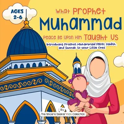 Notre Prophète Muhammad, que la paix soit sur lui, nous a enseigné : Présenter le Prophète Muhammad, que la paix soit sur lui, les Hadiths et la Sunna à vos petits enfants - Our Prophet Muhammad Peace be Upon Him Taught Us: Introducing Prophet Muhammad PBUH, Hadith, and Sunnah to your Little Ones