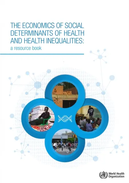 L'économie des déterminants sociaux de la santé et des inégalités en matière de santé : Un ouvrage de référence - The Economics of the Social Determinants of Health and Health Inequalities: A Resource Book