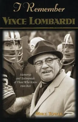 Je me souviens de Vince Lombardi : Souvenirs personnels et témoignages du premier entraîneur champion du Super Bowl de football, racontés par les gens et les joueurs - I Remember Vince Lombardi: Personal Memories of and Testimonials to Football's First Super Bowl Championship Coach as Told by the People and Play